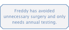 Freddy has avoided unnecessary surgery and only needs annual testing.